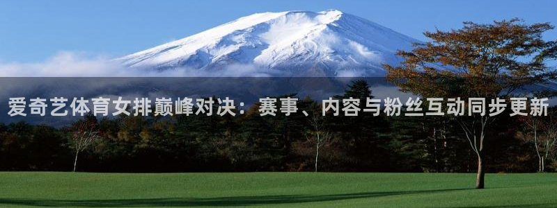 松鼠直播：爱奇艺体育女排巅峰对决：赛事、内容与粉丝互动同步更新