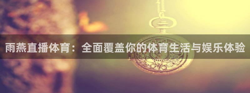 松鼠宝贝体育：雨燕直播体育：全面覆盖你的体育生活与娱乐体验